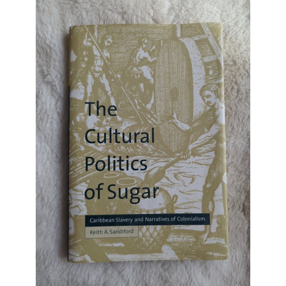 The Cultural Politics of Sugar: Caribbean Slavery and Narratives of Colonialism